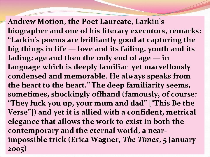 Andrew Motion, the Poet Laureate, Larkin’s biographer and one of his literary executors, remarks: