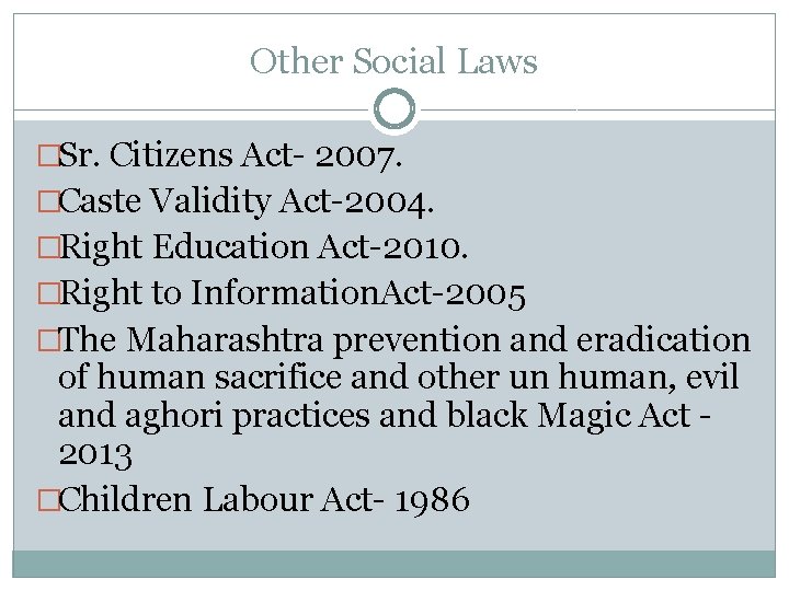 Other Social Laws �Sr. Citizens Act- 2007. �Caste Validity Act-2004. �Right Education Act-2010. �Right