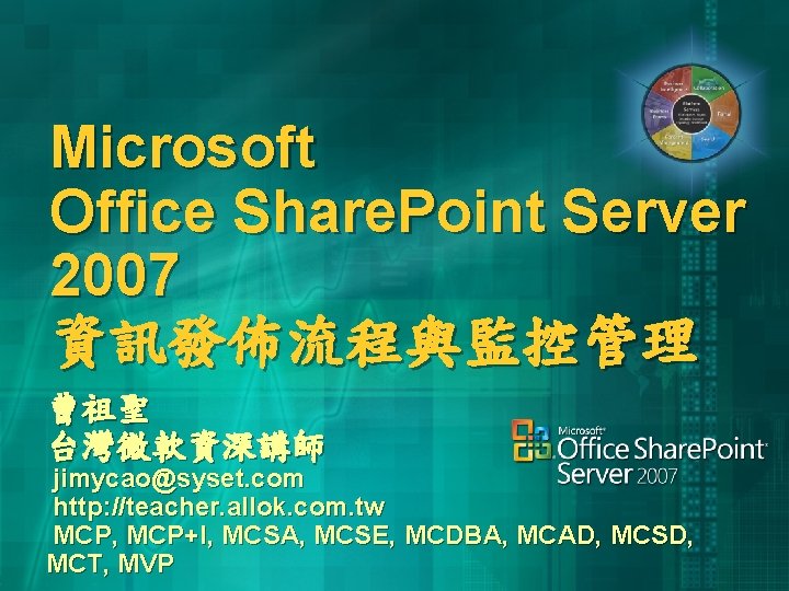 Microsoft Office Share. Point Server 2007 資訊發佈流程與監控管理 曹祖聖 台灣微軟資深講師 jimycao@syset. com http: //teacher. allok.