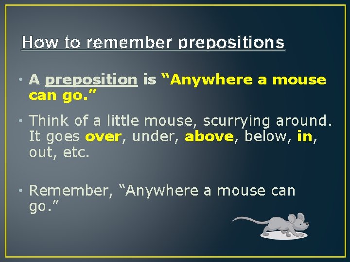 How to remember prepositions • A preposition is “Anywhere a mouse can go. ”