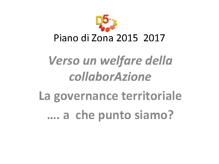 Piano di Zona 2015 2017 Verso un welfare della collabor. Azione La governance territoriale