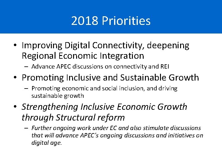2018 Priorities • Improving Digital Connectivity, deepening Regional Economic Integration – Advance APEC discussions