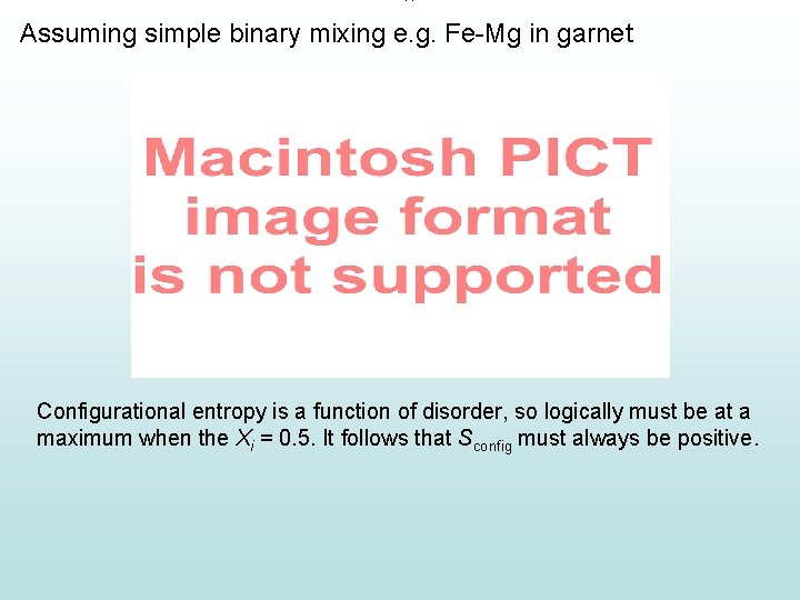 Assuming simple binary mixing e. g. Fe-Mg in garnet Configurational entropy is a function