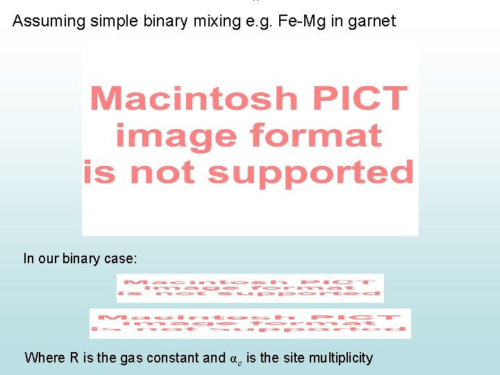 Assuming simple binary mixing e. g. Fe-Mg in garnet In our binary case: Where