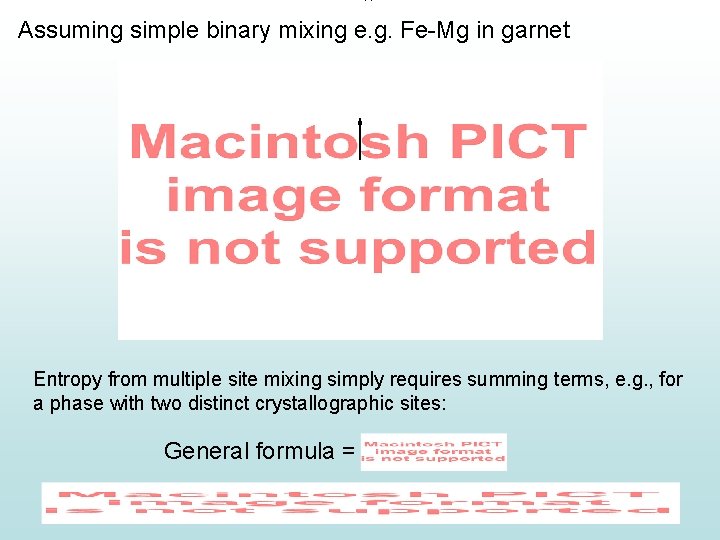 Assuming simple binary mixing e. g. Fe-Mg in garnet Entropy from multiple site mixing