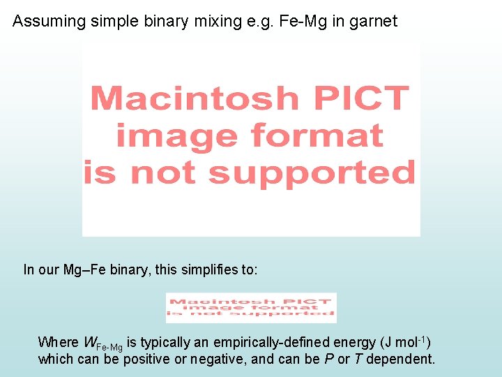 Assuming simple binary mixing e. g. Fe-Mg in garnet In our Mg–Fe binary, this