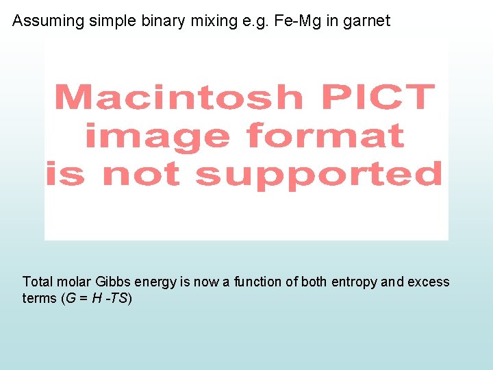 Assuming simple binary mixing e. g. Fe-Mg in garnet Total molar Gibbs energy is