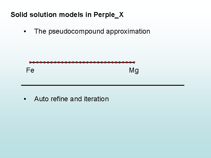 Solid solution models in Perple_X • The pseudocompound approximation Fe • Auto refine and