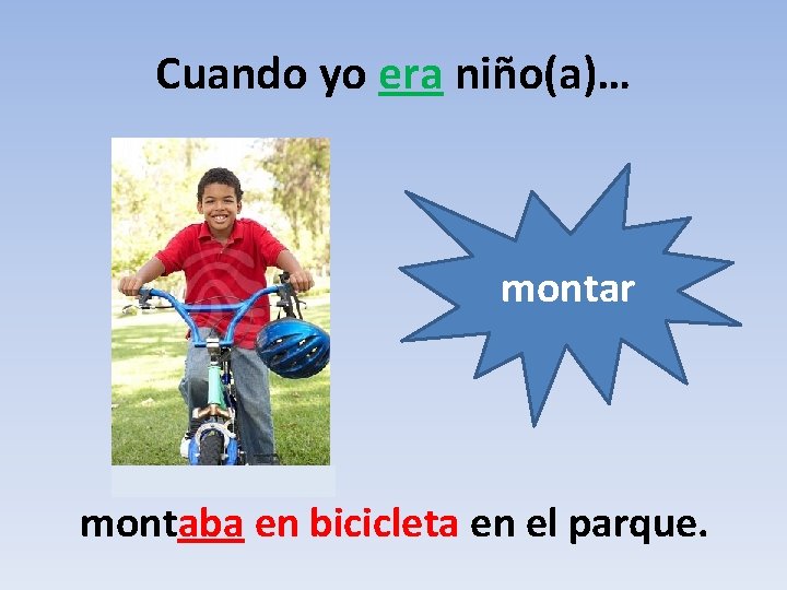 Cuando yo era niño(a)… montar montaba en bicicleta en el parque. 