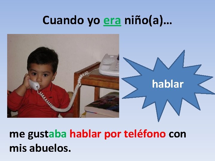 Cuando yo era niño(a)… hablar me gustaba hablar por teléfono con mis abuelos. 