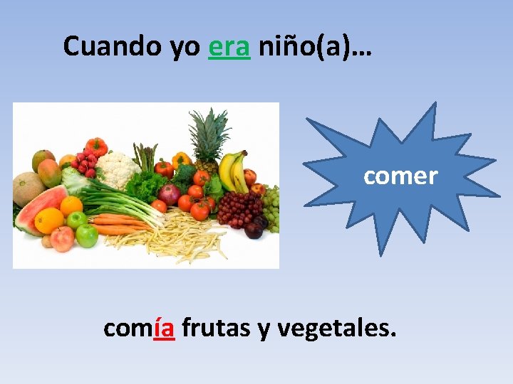 Cuando yo era niño(a)… comer comía frutas y vegetales. 