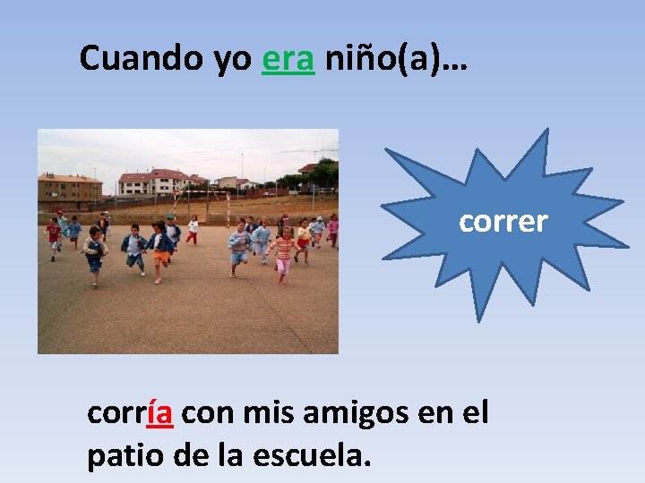 Cuando yo era niño(a)… correr corría con mis amigos en el patio de la