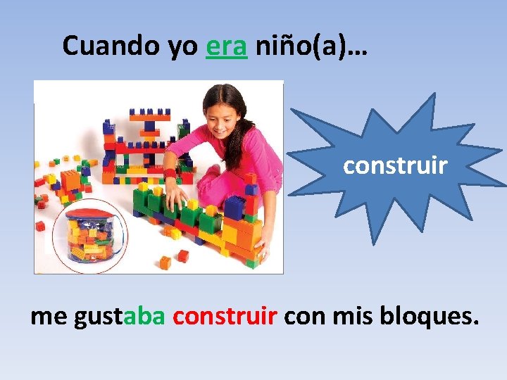 Cuando yo era niño(a)… construir me gustaba construir con mis bloques. 