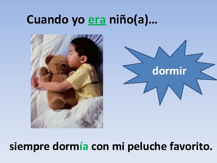 Cuando yo era niño(a)… dormir siempre dormía con mi peluche favorito. 