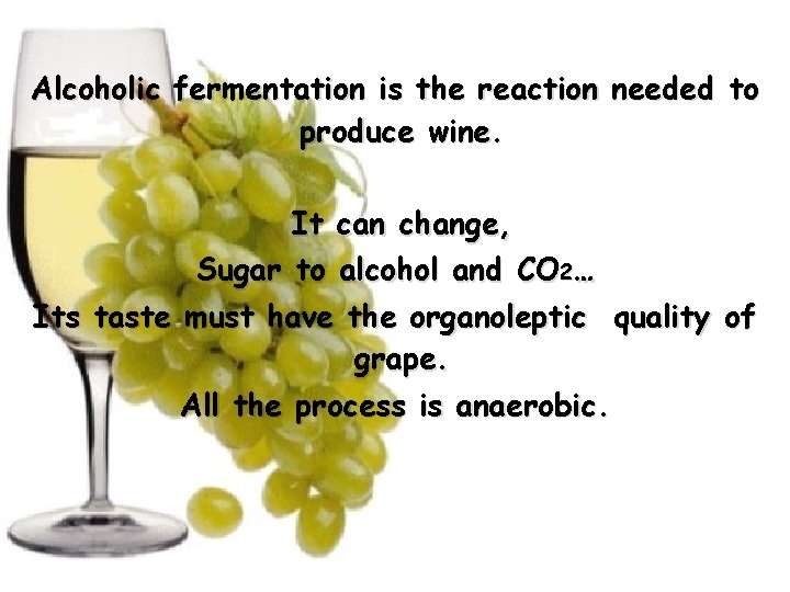 Alcoholic fermentation is the reaction needed to produce wine. It can change, Sugar to