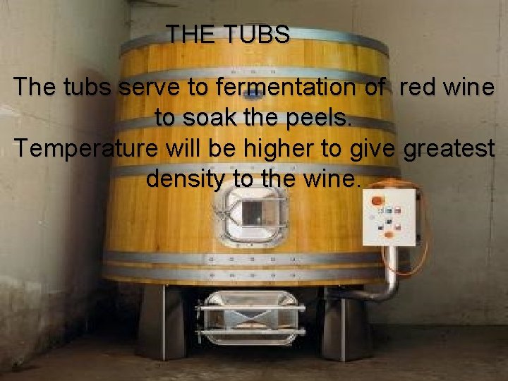 THE TUBS The tubs serve to fermentation of red wine to soak the peels.