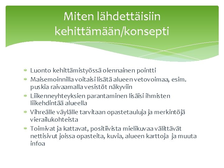 Miten lähdettäisiin kehittämään/konsepti Luonto kehittämistyössä olennainen pointti Maisemoinnilla voitaisi lisätä alueen vetovoimaa, esim. puskia