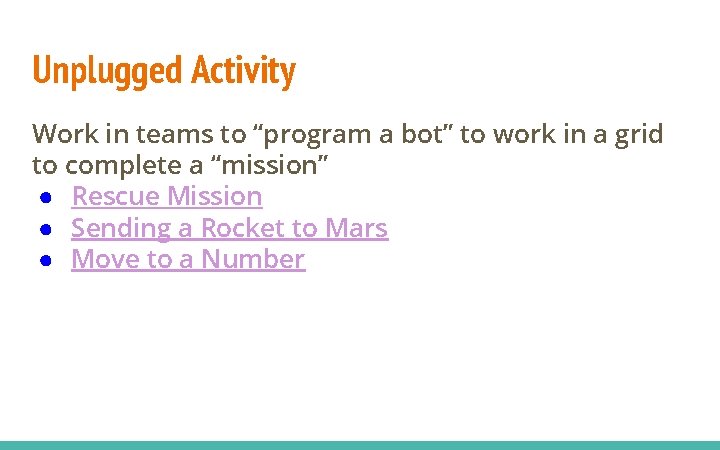 Unplugged Activity Work in teams to “program a bot” to work in a grid