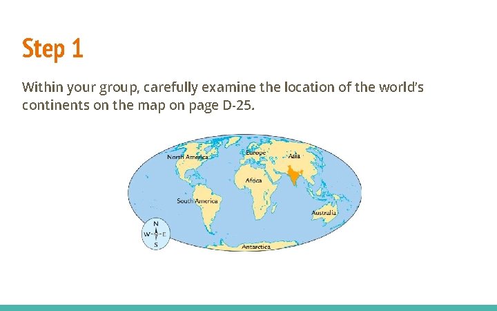 Step 1 Within your group, carefully examine the location of the world’s continents on