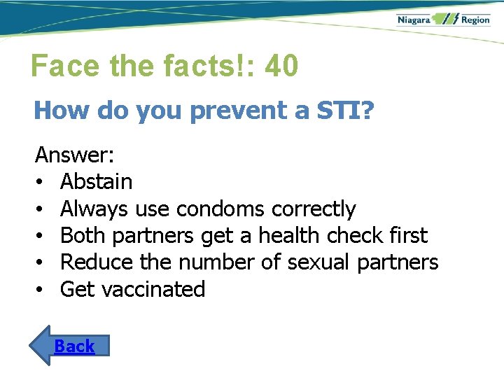 Face the facts!: 40 How do you prevent a STI? Answer: • Abstain •