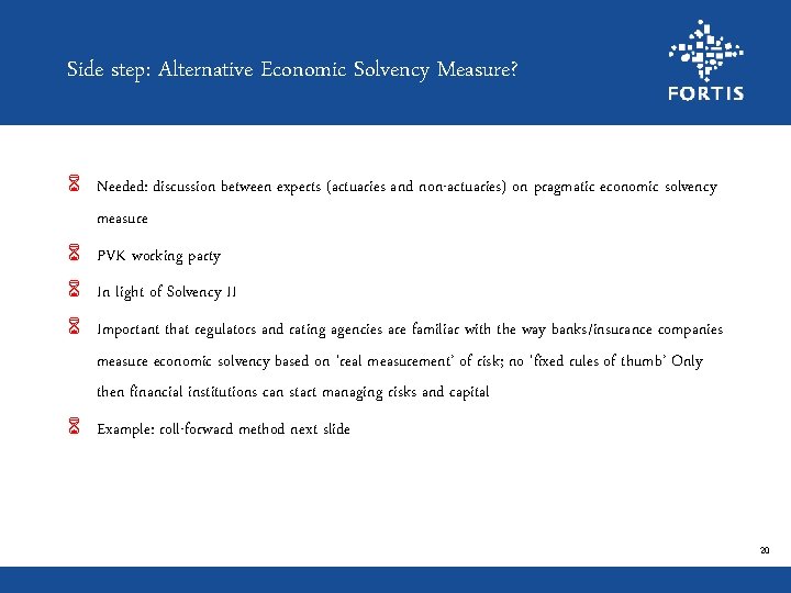 Side step: Alternative Economic Solvency Measure? 6 Needed: discussion between experts (actuaries and non-actuaries)