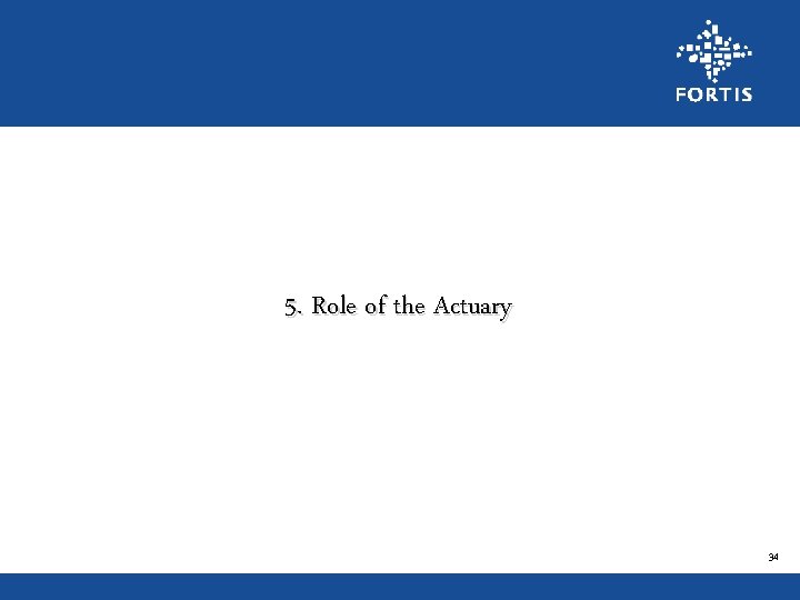 5. Role of the Actuary 34 