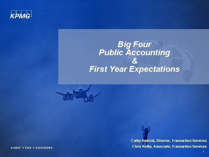 Big Four Public Accounting & First Year Expectations Cathy Bedrick, Director, Transaction Services Chris