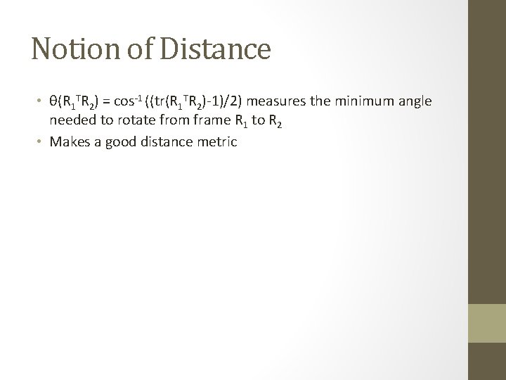 Notion of Distance • θ(R 1 TR 2) = cos-1 ((tr(R 1 TR 2)-1)/2)