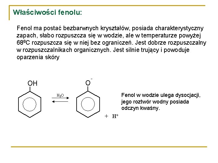 Właściwości fenolu: Fenol ma postać bezbarwnych kryształów, posiada charakterystyczny zapach, słabo rozpuszcza się w