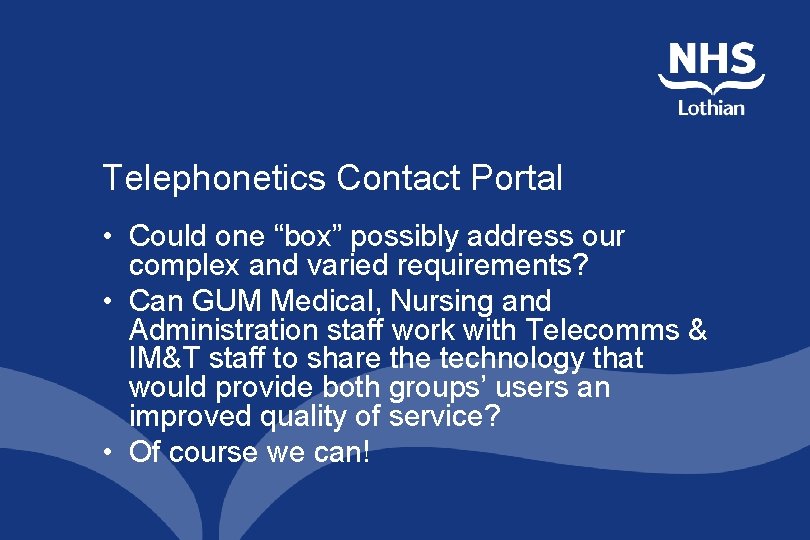 Telephonetics Contact Portal • Could one “box” possibly address our complex and varied requirements? Telephonetics Contact Portal • Could one “box” possibly address our complex and varied requirements?