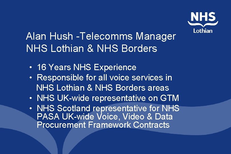Alan Hush -Telecomms Manager NHS Lothian & NHS Borders • 16 Years NHS Experience Alan Hush -Telecomms Manager NHS Lothian & NHS Borders • 16 Years NHS Experience