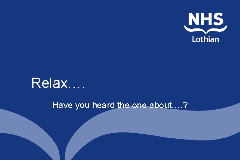 Relax…. Have you heard the one about…. ? Relax…. Have you heard the one about…. ?