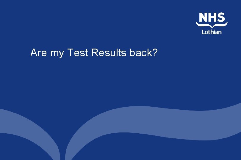 Are my Test Results back? Are my Test Results back?