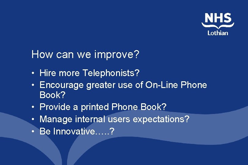 How can we improve? • Hire more Telephonists? • Encourage greater use of On-Line How can we improve? • Hire more Telephonists? • Encourage greater use of On-Line