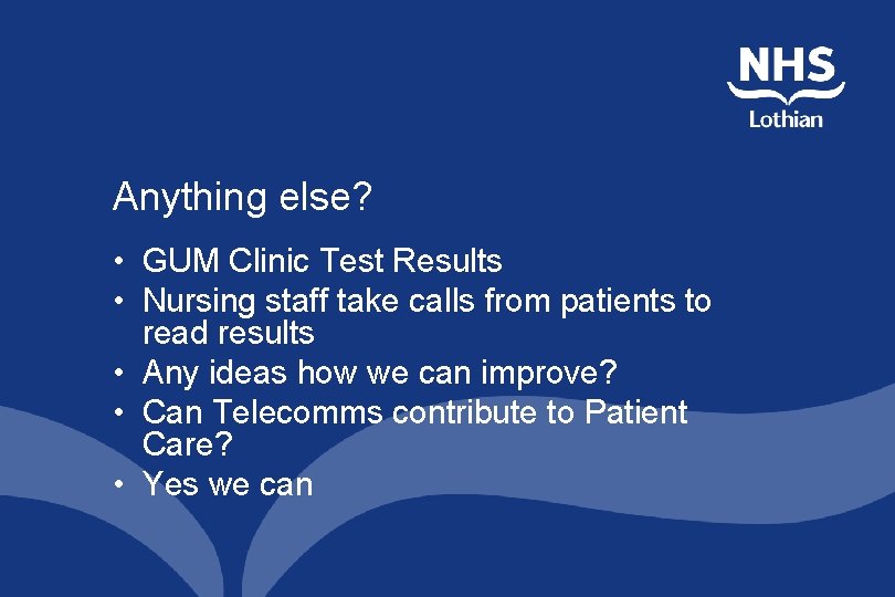 Anything else? • GUM Clinic Test Results • Nursing staff take calls from patients Anything else? • GUM Clinic Test Results • Nursing staff take calls from patients