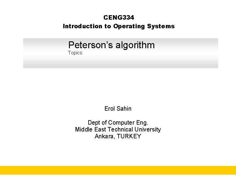CENG 334 Introduction to Operating Systems Peterson’s algorithm Topics: Erol Sahin Dept of Computer