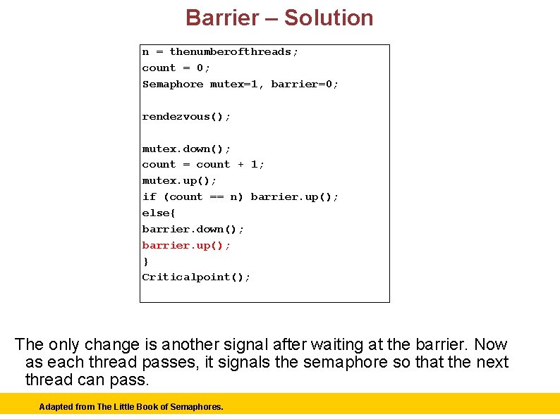 Barrier – Solution n = thenumberofthreads; count = 0; Semaphore mutex=1, barrier=0; rendezvous(); mutex.