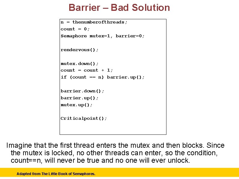 Barrier – Bad Solution n = thenumberofthreads; count = 0; Semaphore mutex=1, barrier=0; rendezvous();
