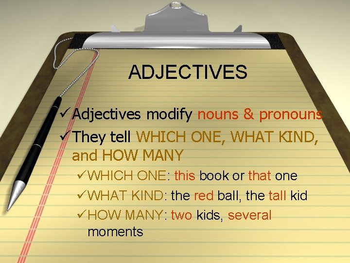 ADJECTIVES ü Adjectives modify nouns & pronouns ü They tell WHICH ONE, WHAT KIND,