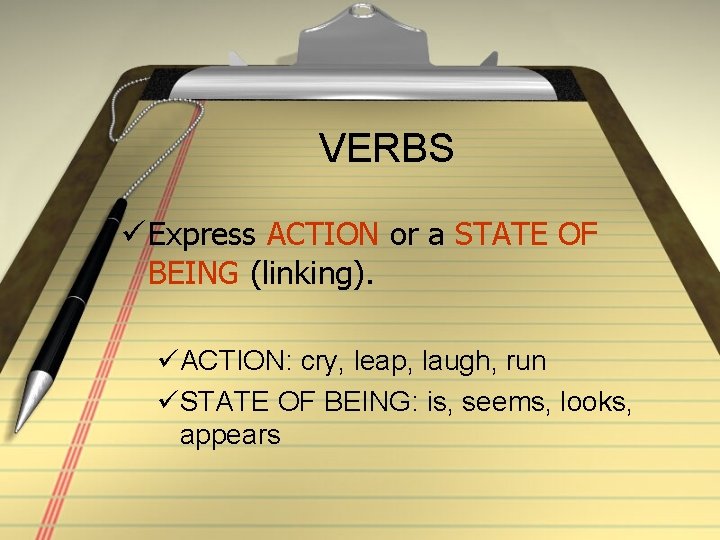 VERBS ü Express ACTION or a STATE OF BEING (linking). üACTION: cry, leap, laugh,