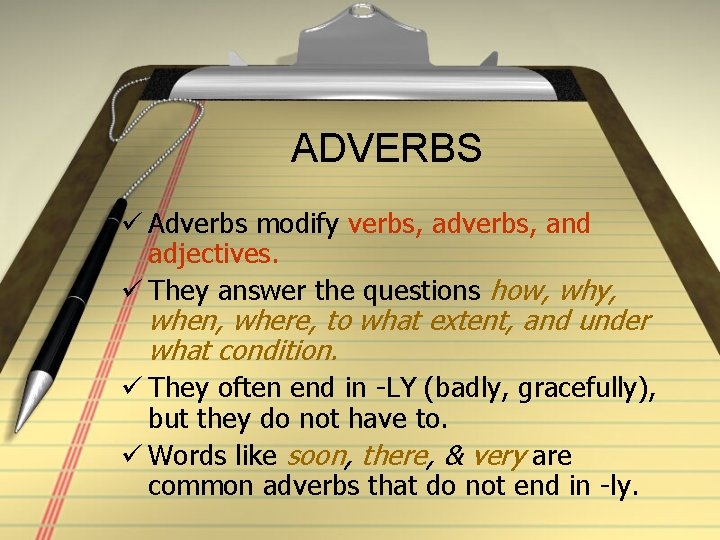 ADVERBS ü Adverbs modify verbs, adverbs, and adjectives. ü They answer the questions how,