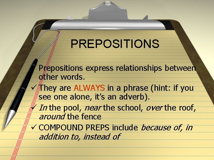 PREPOSITIONS ü Prepositions express relationships between other words. ü They are ALWAYS in a