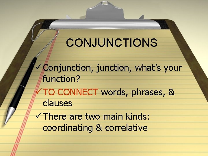 CONJUNCTIONS ü Conjunction, what’s your function? ü TO CONNECT words, phrases, & clauses ü