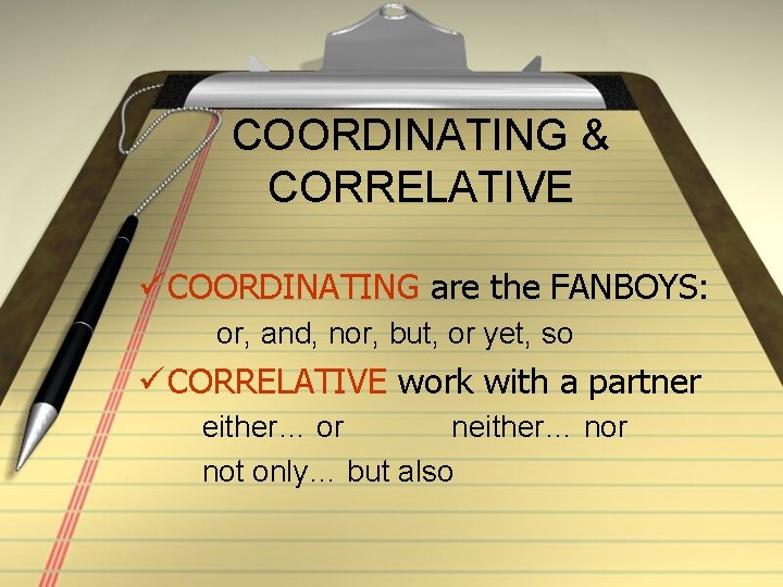 COORDINATING & CORRELATIVE ü COORDINATING are the FANBOYS: or, and, nor, but, or yet,