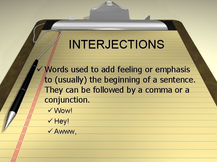 INTERJECTIONS ü Words used to add feeling or emphasis to (usually) the beginning of