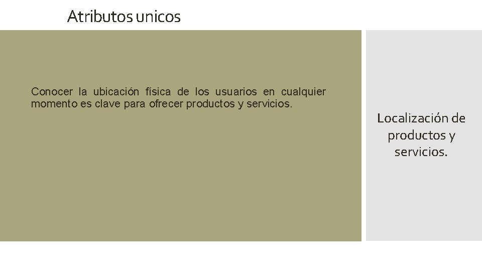 Atributos unicos • Conocer la ubicación física de los usuarios en cualquier momento es