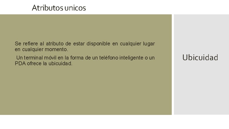 Atributos unicos • Se refiere al atributo de estar disponible en cualquier lugar en