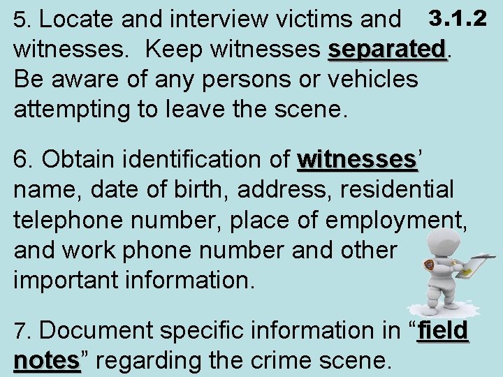 5. Locate and interview victims and 3. 1. 2 witnesses. Keep witnesses separated Be