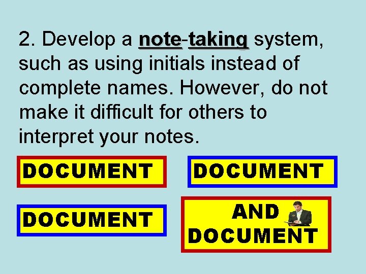 2. Develop a note taking system, such as using initials instead of complete names.