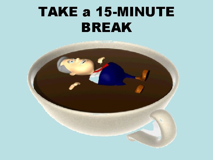 TAKE a 15 -MINUTE BREAK 